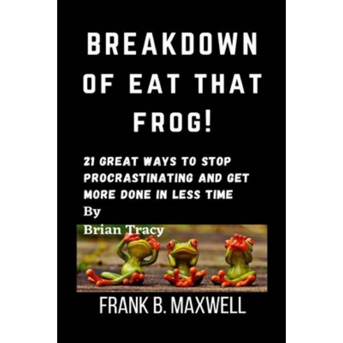 (영문도서) Breakdown Of Eat That Frog! By Brian Tracy: 21 Great Ways to Stop Procrastinating and Get Mor... Paperback, Independently Published, English, 9798423806798