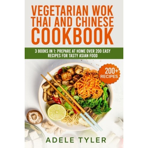 Vegetarian Wok Thai And Chinese Cookbook: 3 Books In 1: Prepare At Home Over 200 Easy Recipes For Ta... Paperback, Independently Published, English, 9798706001551