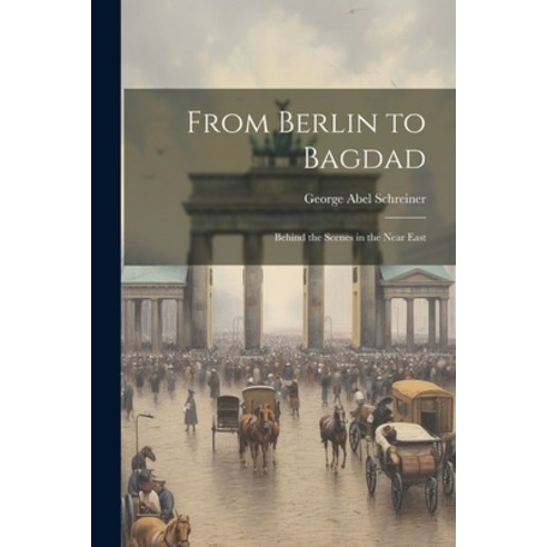 (영문도서) From Berlin to Bagdad; Behind the Scenes in the Near East Paperback, Legare Street Press, English, 9781021947550