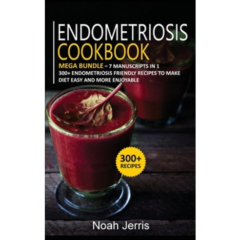 Endometriosis Cookbook: MEGA BUNDLE - 7 Manuscripts in 1 - 300+ Endometriosis friendly recipes to ma... Hardcover, Osod Pub, English, 9781664033740