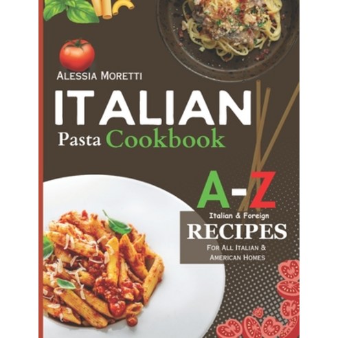 (영문도서) Italian Pasta Recipes Cookbook: A to Z Pasta Recipes Over 120 recipes you must try at Home T... Paperback, Independently Published, English, 9798866542819