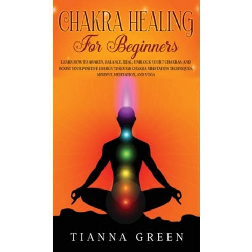 (영문도서) Chakra Healing For Beginners: Learn How to Awaken Balance Heal Unblock Your 7 Chakras and... Hardcover, Tianna Green, English, 9781088206959