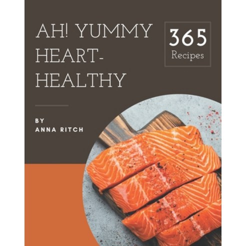 Ah! 365 Yummy Heart-Healthy Recipes: Yummy Heart-Healthy Cookbook - The Magic to Create Incredible F... Paperback, Independently Published