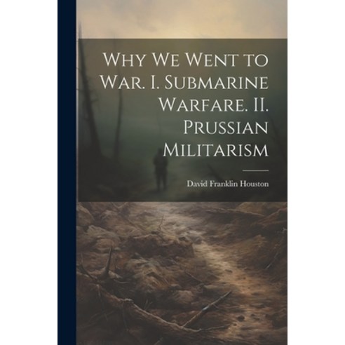 (영문도서) Why we Went to war. I. Submarine Warfare. II. Prussian Militarism Paperback, Legare Street Press, English, 9781021941299