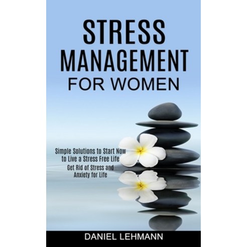 Stress Management for Women: Get Rid of Stress and Anxiety for Life (Simple Solutions to Start Now t... Paperback, Tomas Edwards, English, 9781990268304