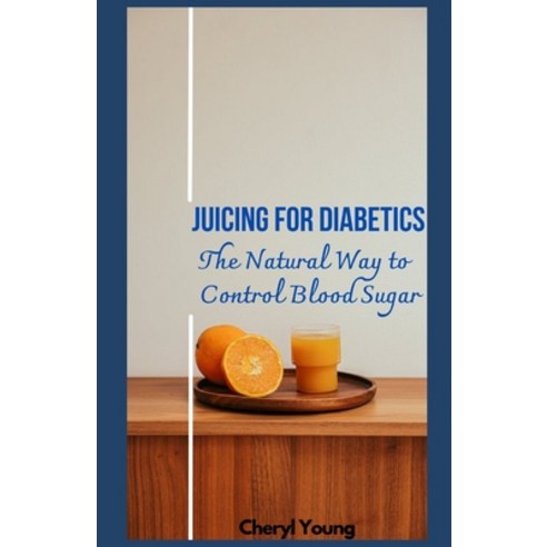 (영문도서) Juicing for Diabetics: The Natural Way to Control Blood Sugar for men and women Paperback, Independently Published, English, 9798374581492