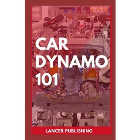 Car Dynamo 101: Master The Arts Of Building Your Own Car With Do It Yourself Skills Paperback, Independently Published, English, 9798707418990