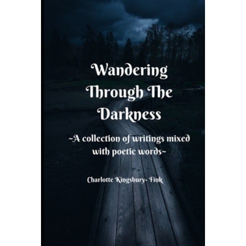 (영문도서) Wandering Through The Darkness: A Collection of Writings Mixed With Poetic Words Paperback, Independently Published, English, 9798645544133