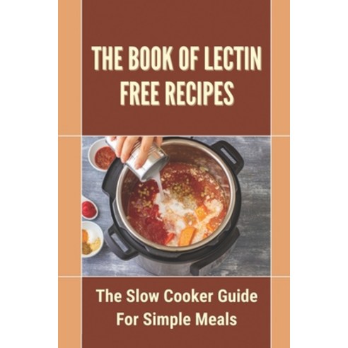 (영문도서) The Book Of Lectin Free Recipes: The Slow Cooker Guide For Simple Meals: Guide To Make Lectin... Paperback, Independently Published, English, 9798462280603