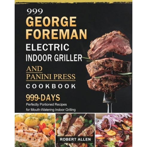 (영문도서) 999 George Foreman Electric Indoor Grill and Panini Press Cookbook: 999 Days Perfectly Portio... Paperback, Robert Allen, English, 9781803432786