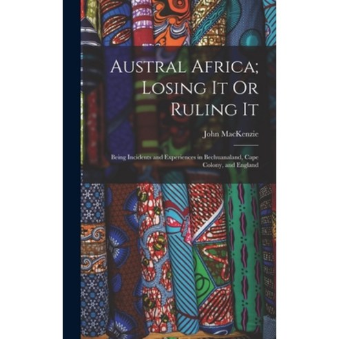 (영문도서) Austral Africa; Losing It Or Ruling It: Being Incidents and Experiences in Bechuanaland Cape... Hardcover, Legare Street Press, English, 9781016694797