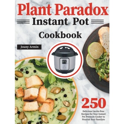 (영문도서) Plant Paradox Instant Pot Cookbook: 250 Delicious Lectin-Free Recipes for Your Instant Pot Pr... Hardcover, GED Hide, English, 9781639350100