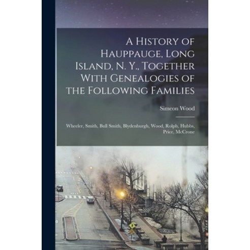 (영문도서) A History of Hauppauge Long Island N. Y. Together With Genealogies of the Following Famili... Paperback, Legare Street Press, English, 9781015716391