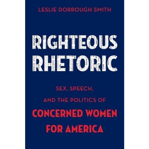 (영문도서) Righteous Rhetoric: Sex Speech and the Politics of Concerned Women for America Hardcover, OUP Us, English, 9780199337507