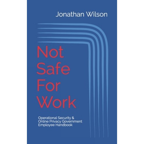 (영문도서) Not Safe For Work: Operational Security & Online Privacy: Government Employee Handbook Paperback, Independently Published, English, 9781689184885