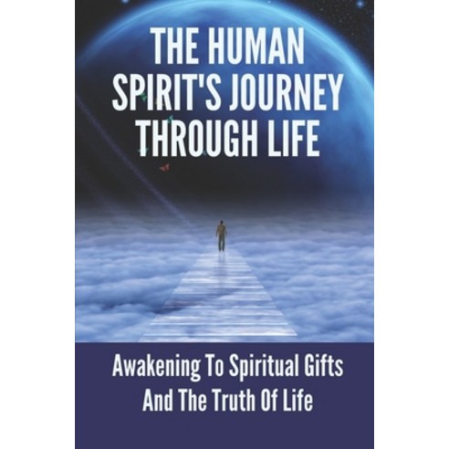 (영문도서) The Human Spirit''s Journey Through Life: Awakening To Spiritual Gifts And The Truth Of Life: ... Paperback, Independently Published, English, 9798538422593
