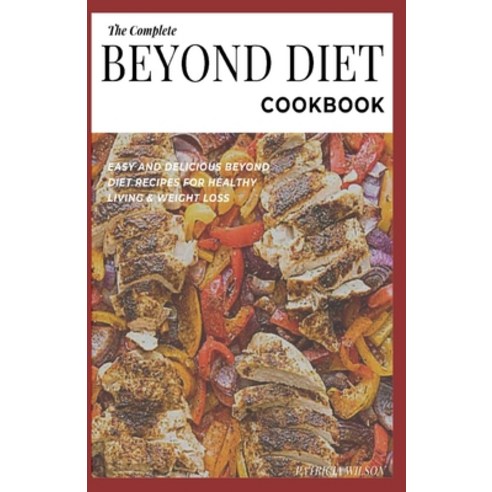 (영문도서) The Complete Beyond Diet Cookbook: Easy and delicious beyond diet recipes for healthy living ... Paperback, Independently Published, English, 9798500210265