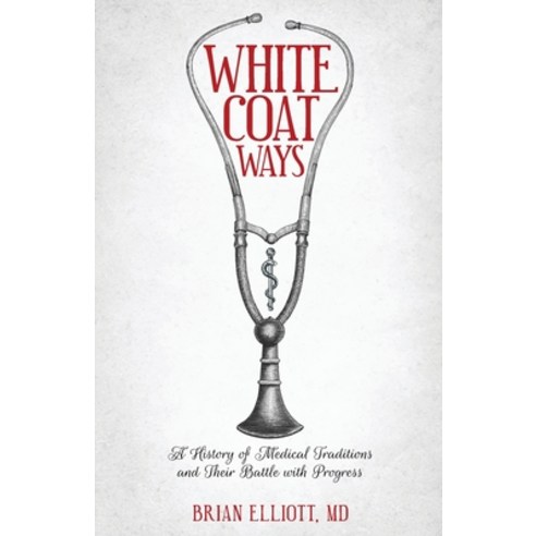(영문도서) White Coat Ways: A History of Medical Traditions and Their Battle with Progress Paperback, Med Media Publishing, English, 9798218132217