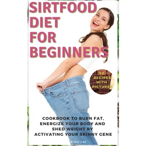 (영문도서) Sirtfood Diet for Beginners: Cookbook to Burn Fat Energize Your Body and Shed Weight by Acti... Hardcover, Mira Star Publisher, English, 9781803460420
