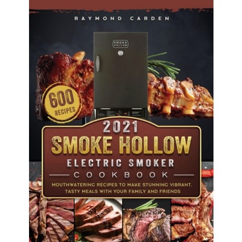 (영문도서) Smoke Hollow Electric Smoker Cookbook 2021: 600 Mouthwatering Recipes to Make Stunning Vibran... Hardcover, Raymond Carden, English, 9781803670522