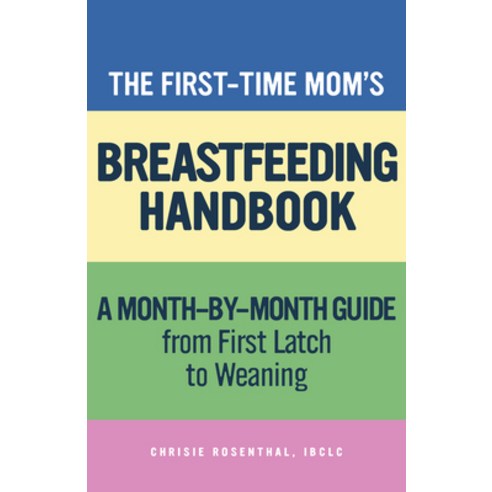 The First-Time Momâ (Tm)S Breastfeeding Handbook: A Step-By-Step Guide from First Latch to Weaning Paperback, Rockridge Press, English, 9781647399504