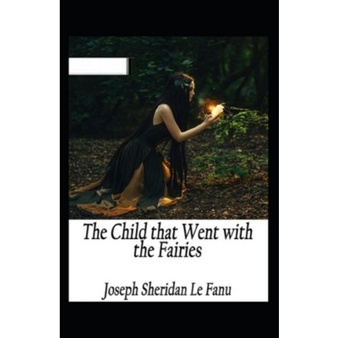 (영문도서) The Child That Went With The Fairies Illustrated Paperback, Independently Published, English, 9798748896191