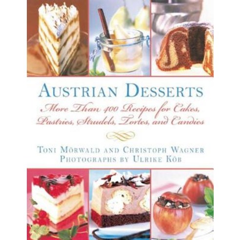 Austrian Desserts: More Than 400 Recipes for Cakes Pastries Strudels Tortes and Candies, Skyhorse Pub Co Inc
