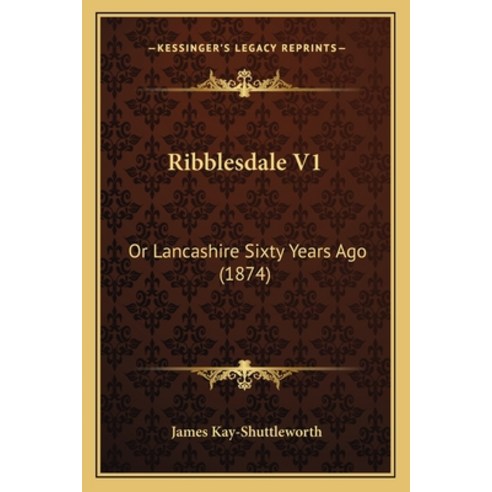 Ribblesdale V1: Or Lancashire Sixty Years Ago (1874) Paperback, Kessinger Publishing