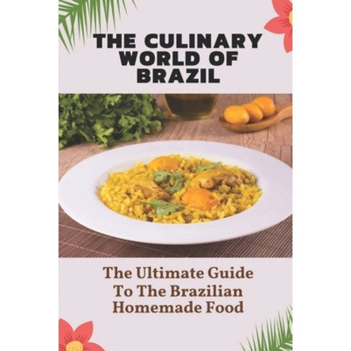 (영문도서) The Culinary World Of Brazil: The Ultimate Guide To The Brazilian Homemade Food: Brazilian Re... Paperback, Independently Published, English, 9798462419812