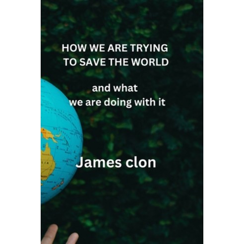 (영문도서) How We Are Trying to Save the World: and what we are doing with it Paperback, Independently Published, English, 9798353584605