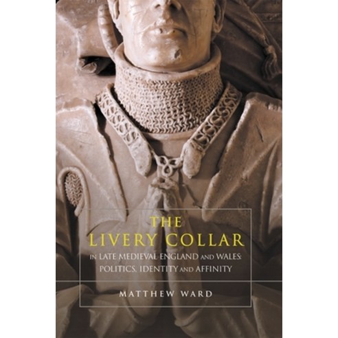 (영문도서) The Livery Collar in Late Medieval England and Wales: Politics Identity and Affinity Paperback, Boydell Press, English, 9781783276370