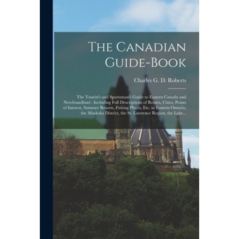 (영문도서) The Canadian Guide-book [microform]: the Tourist''s and Sportsman''s Guide to Eastern Canada an... Paperback, Legare Street Press, English, 9781014553386