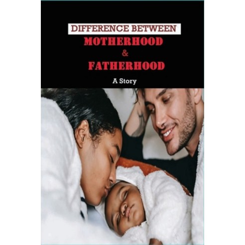 Difference Between Motherhood & Fatherhood: A Story: Inspiring Fatherhood Stories Paperback, Independently Published, English, 9798733493510