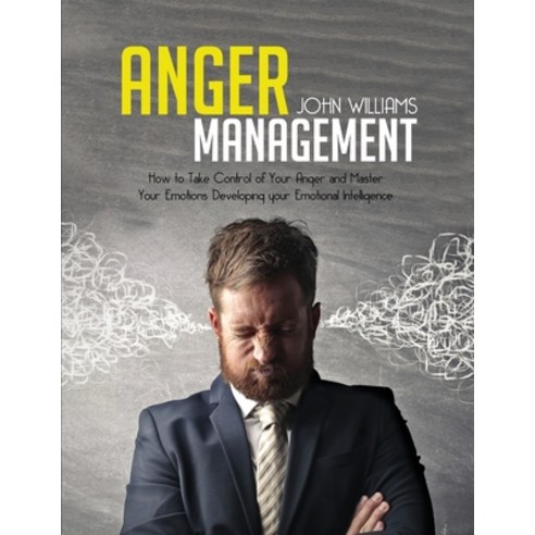 Anger Management: How to Take Control of Your Anger and Master Your Emotions Developing your Emotion... Paperback, John Williams, English, 9781801659581