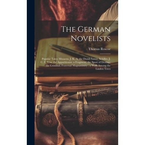 (영문도서) The German Novelists: Popular Tales: Musaeus J. K. A. the Dumb Lover. Schiller J. C. F. Von... Hardcover, Legare Street Press, English, 9781020694868