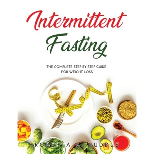 (영문도서) Intermittent Fasting: The Complete Step By Step Guide for Weight Loss Paperback, Roberta A. Huddle, English, 9781008915770