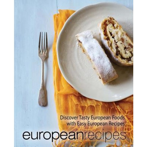 (영문도서) European Recipes: Discover Tasty European Foods with Easy European Recipes Paperback, Createspace Independent Pub..., English, 9781545309155