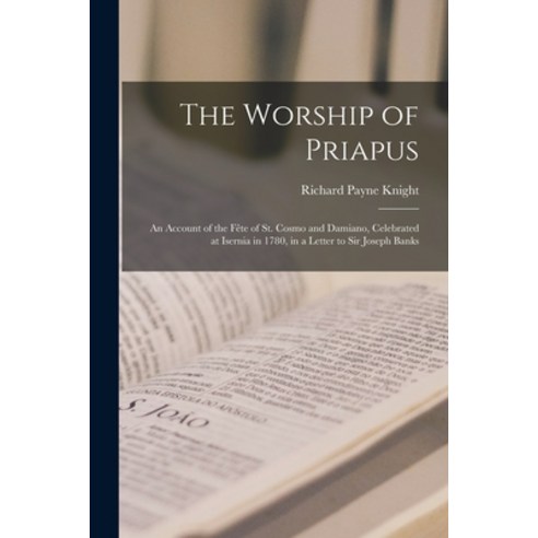 (영문도서) The Worship of Priapus: an Account of the Fête of St. Cosmo and Damiano Celebrated at Iserni... Paperback, Legare Street Press, English, 9781014645968