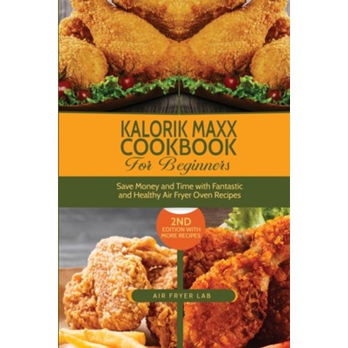 (영문도서) Kalorik Maxx Cookbook for Beginners: Save Money and Time with Fantastic and Healthy Air Fryer... Paperback, Air Fryer Lab, English, 9781803111636