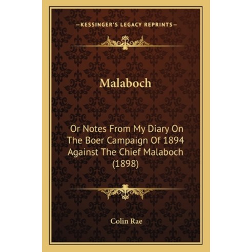 Malaboch: Or Notes From My Diary On The Boer Campaign Of 1894 Against The Chief Malaboch (1898) Paperback, Kessinger Publishing