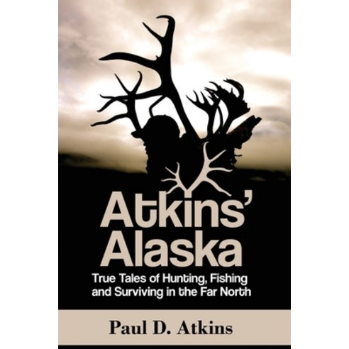 (영문도서) Atkins'' Alaska: True Tales of Hunting Fishing and Surviving in the Far North Paperback, Publication Consultants, English, 9781594339554