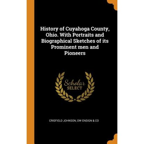 History of Cuyahoga County Ohio. With Portraits and Biographical Sketches of its Prominent men and ... Hardcover, Franklin Classics