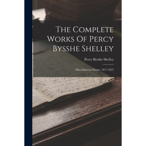 (영문도서) The Complete Works Of Percy Bysshe Shelley: Miscellaneous Poems 1817-1822 Paperback, Legare Street Press, English, 9781015558830