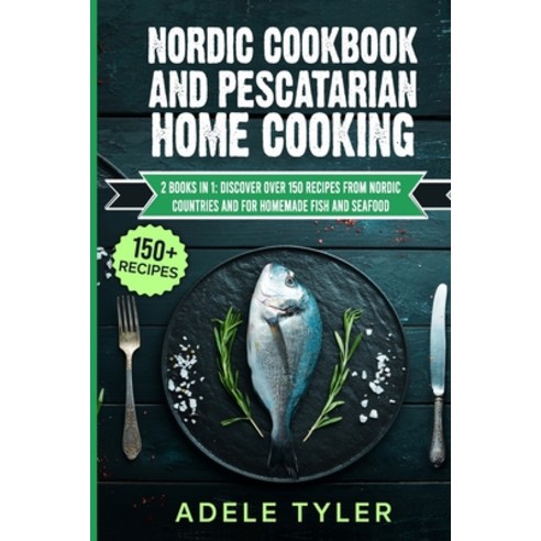Nordic Cookbook And Pescatarian Home Cooking: 2 Books In 1: Discover Over 150 Recipes From Nordic Co... Paperback, Independently Published, English, 9798714866661