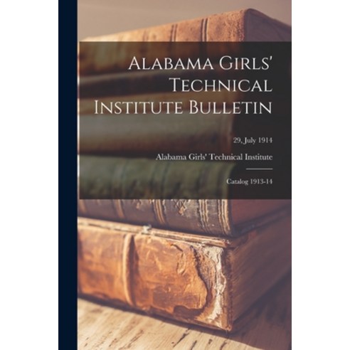 (영문도서) Alabama Girls'' Technical Institute Bulletin: Catalog 1913-14; 29 July 1914 Paperback, Legare Street Press, English, 9781013714641