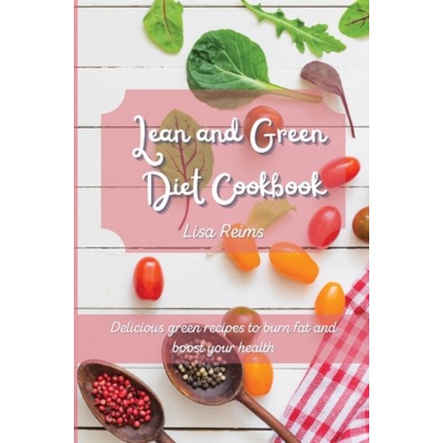 Lean and Green Diet Cookbook: Delicious green recipes to burn fat and boost your health Paperback, Lisa Reims, English, 9781801455282