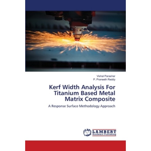 Kerf Width Analysis For Titanium Based Metal Matrix Composite Paperback, LAP Lambert Academic Publishing