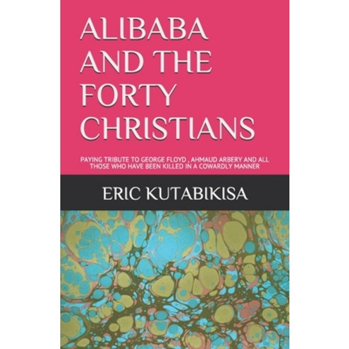 Alibaba and the Forty Christians: Paying Tribute to George Floyd Ahmaud Arbery and All Those Who Ha... Paperback, Independently Published