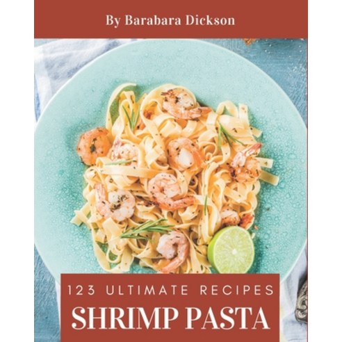 123 Ultimate Shrimp Pasta Recipes: Cook it Yourself with Shrimp Pasta Cookbook! Paperback, Independently Published, English, 9798574123140