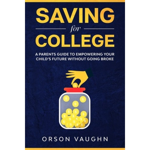 (영문도서) Saving for College: A Parents Guide to Empowering Your Child''s Future Without Going Broke Paperback, Independently Published, English, 9798622580376